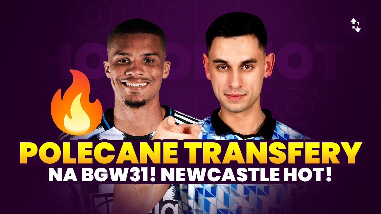 POLECANE TRANSFERY NA BGW31! NEWCASTLE HOT? DYLEMATY PRZED GW31 HOT OR NOT 2025/26