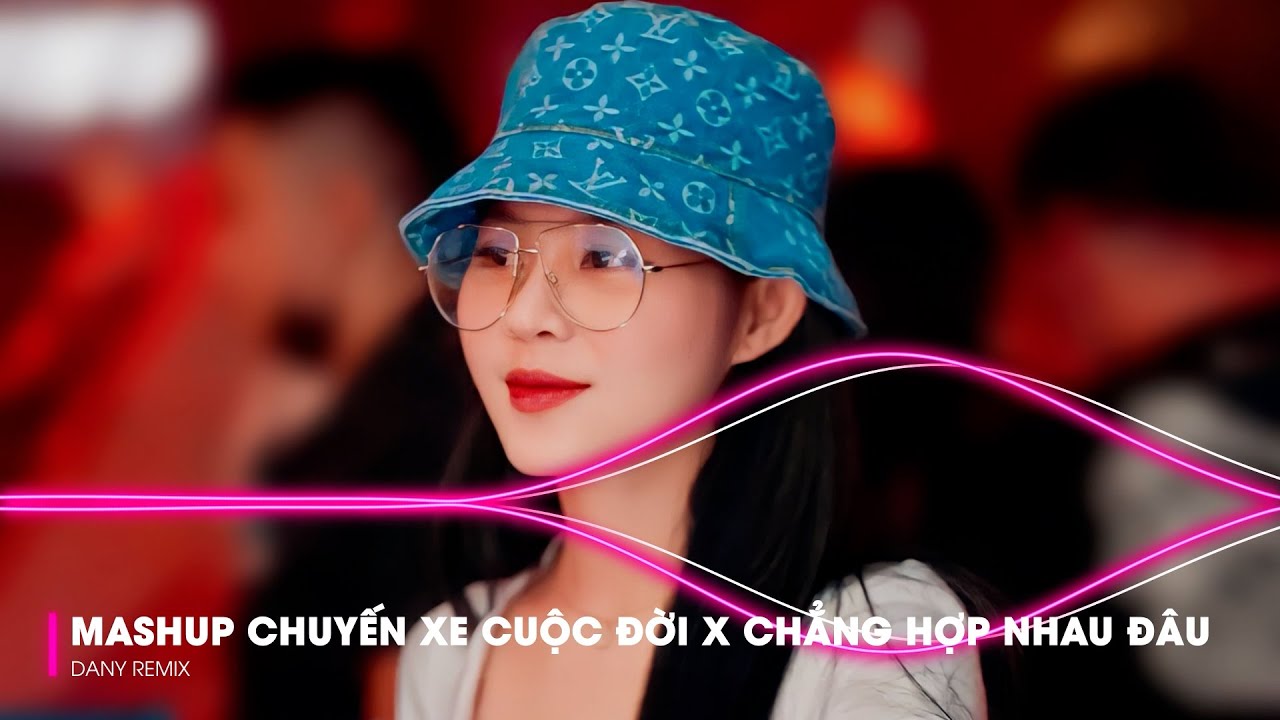 MASHUP 11 IN 1 REMIX | CHUYẾN XE CUỘC ĐỜI x CHẲNG HỢP NHAU ĐÂU x QUÊN NGƯỜI ĐÃ QUÁ YÊU TIKTOK REMIX