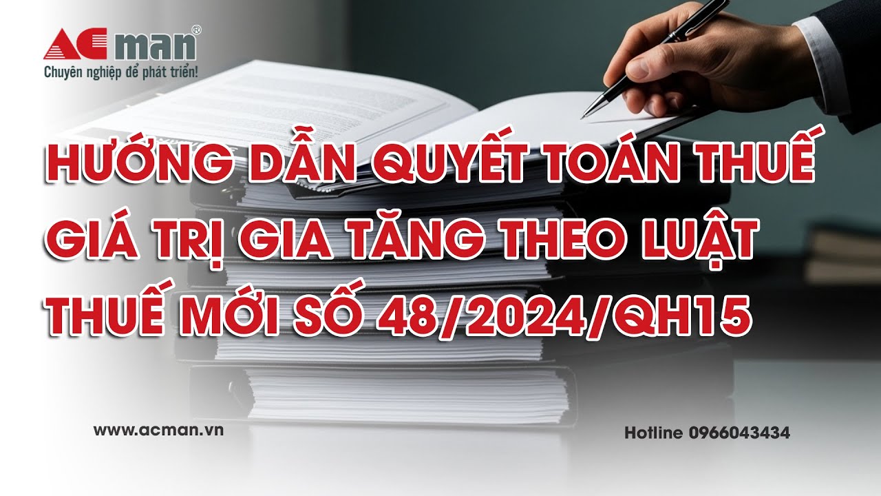 Hướng dẫn Quyết toán Thuế Giá trị gia tăng theo Luật thuế mới số 48/2024/QH15