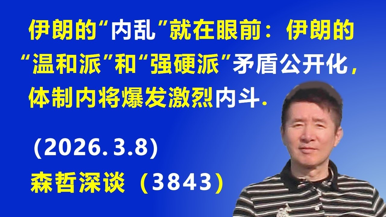 伊朗的“内乱”就在眼前：伊朗的“温和派”和“强硬派”的矛盾公开化，体制内将爆发激烈“内斗”.（2026.3.8) 《森哲深谈》