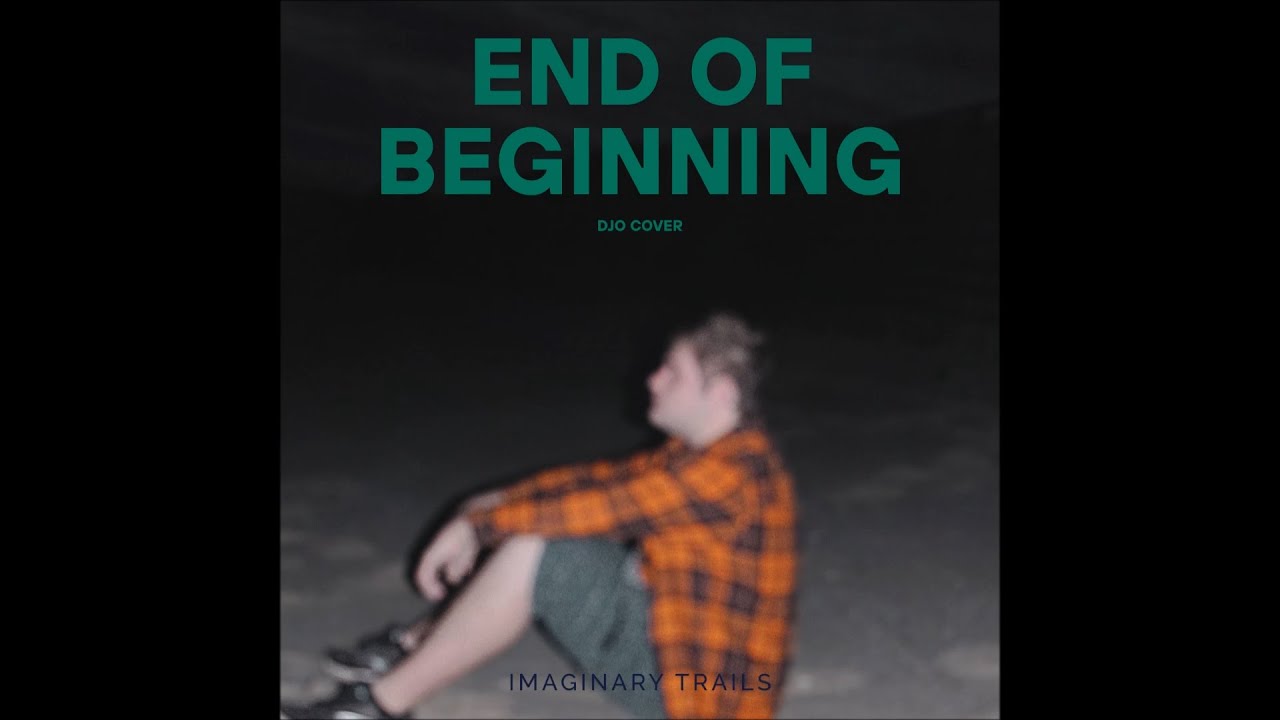 Imaginary Trails - End Of Beginning (Djo Cover)