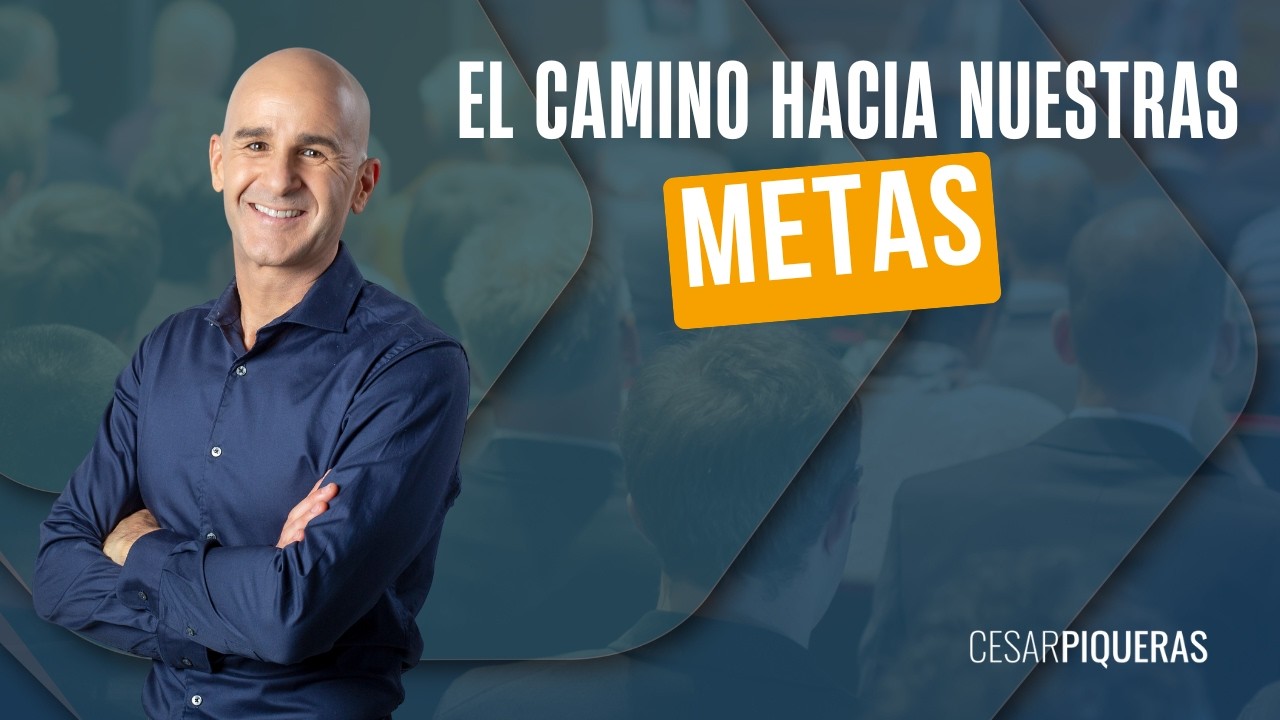 El camino hacia nuestras metas | Crecimiento personal | César Piqueras