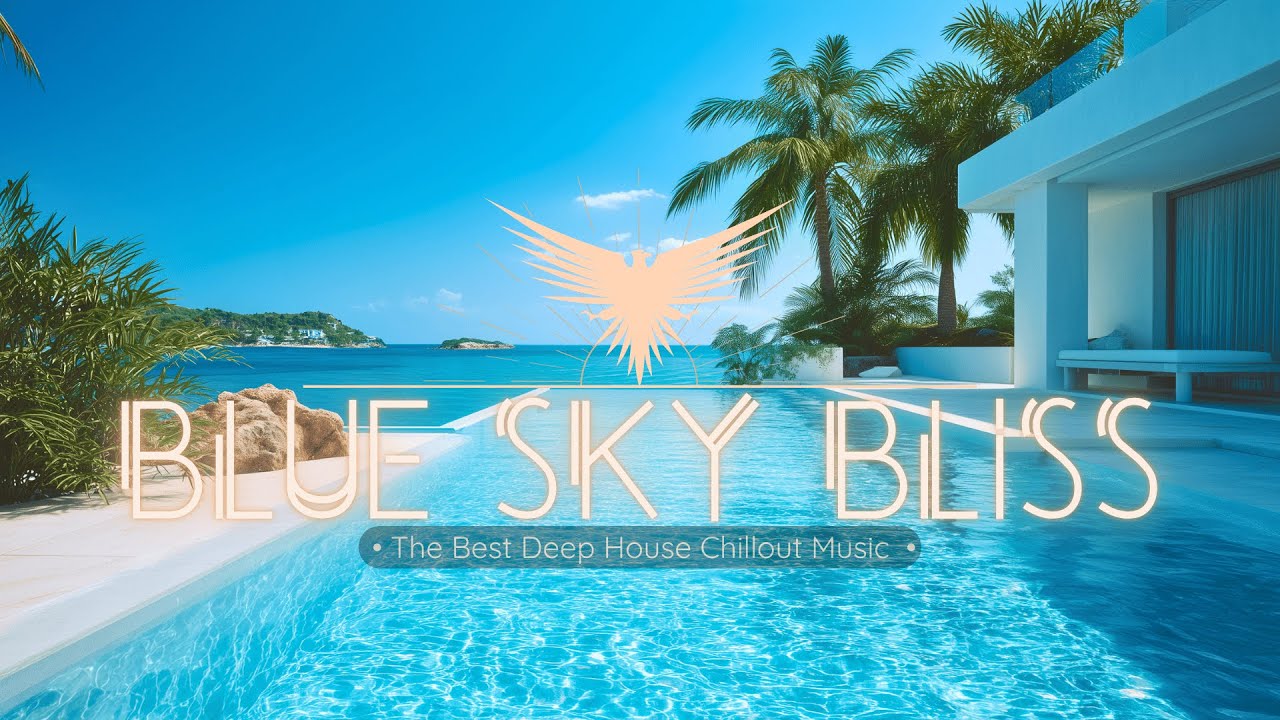 Blue Sky Bliss • Relaxing Tropical Deep House Music Mix • Summer Lounge Chill Holiday Beach Villa