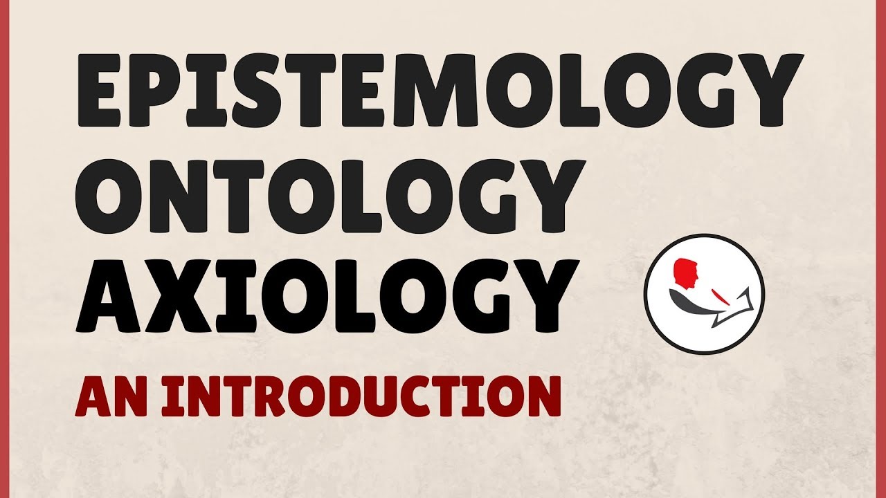 Epistemology, Ontology, and Axiology in Research