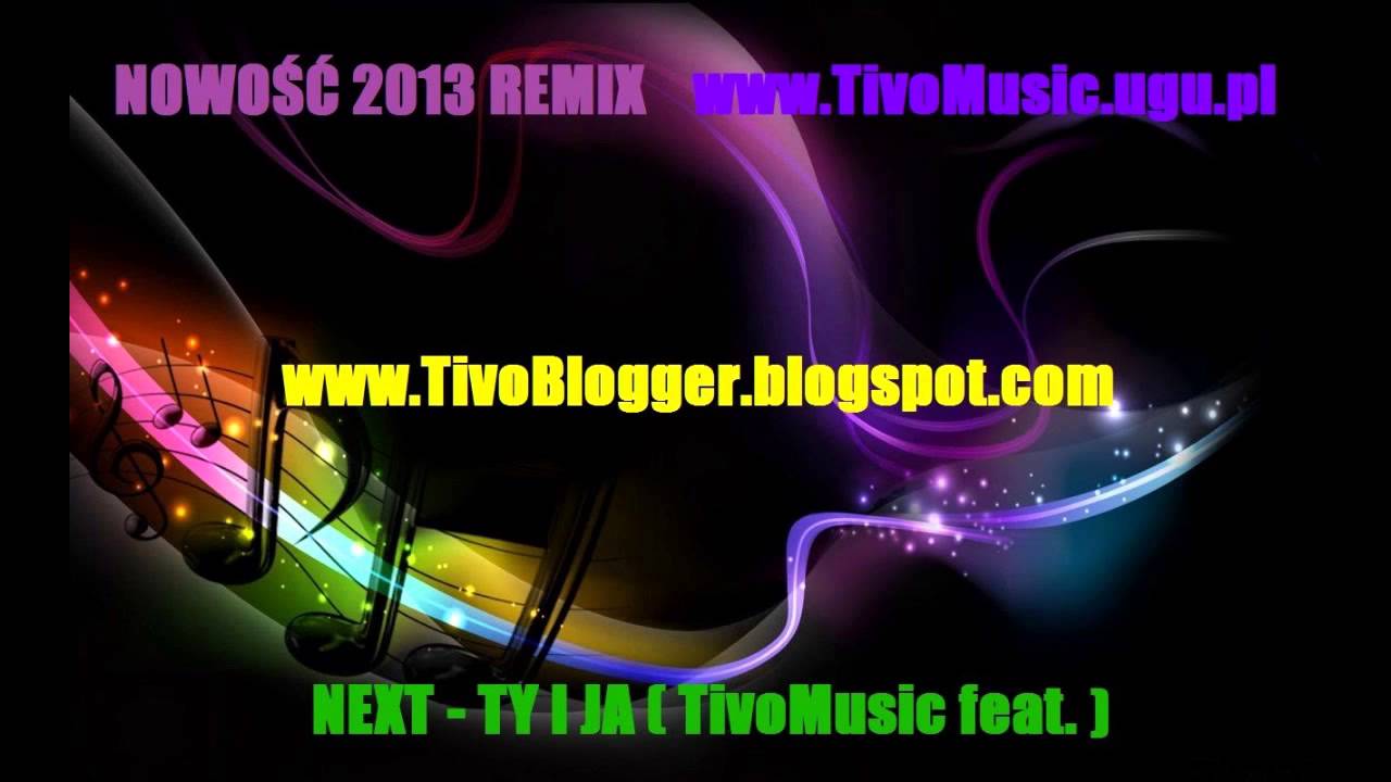 NEXT - TY I JA ( TivoMusic feat  NOWOŚĆ 2013 REMIX )