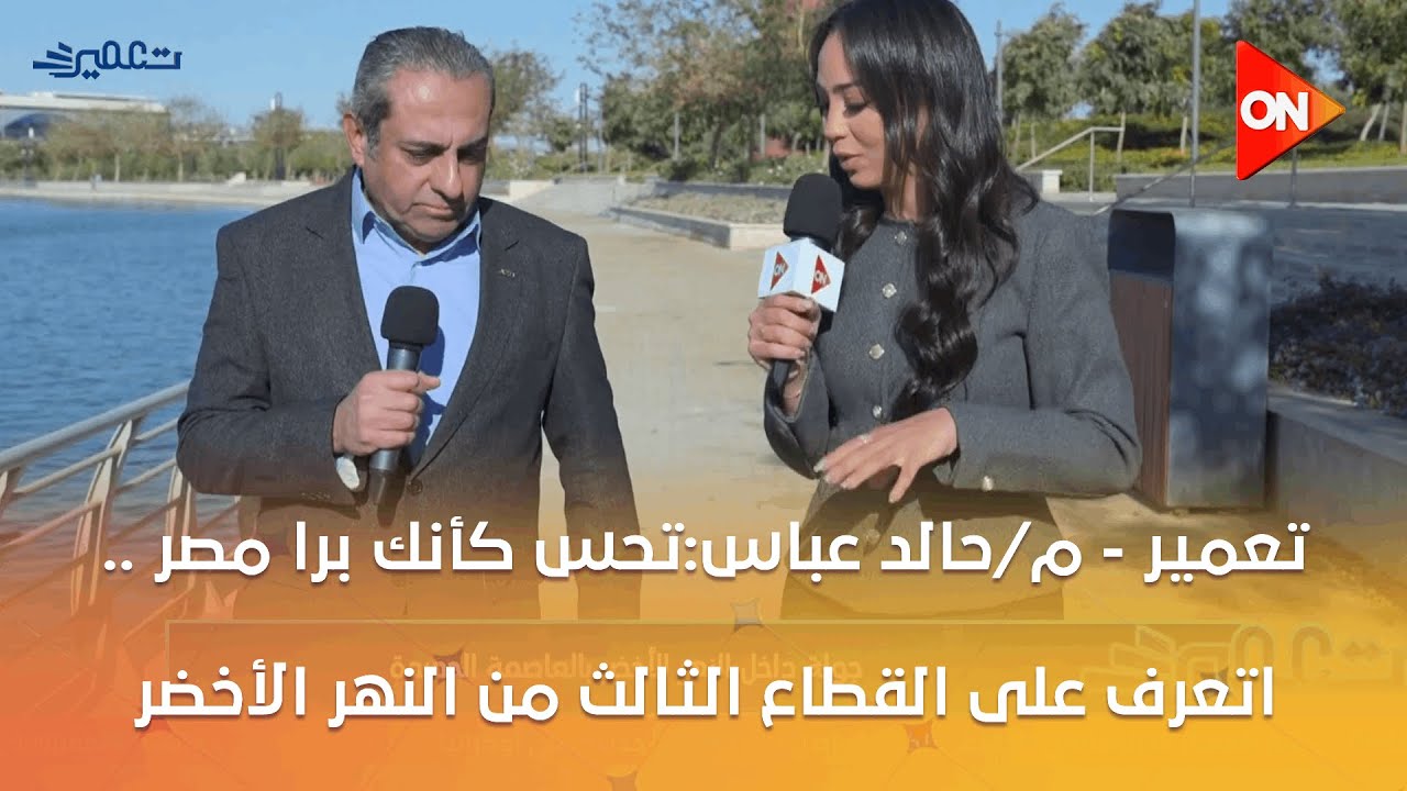 تعمير - م/حالد عباس:تحس كأنك برا مصر .. اتعرف على القطاع الثالث من النهر الأخضر