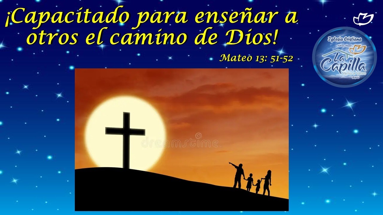 ¡Capacitados para enseñar a otros el camino de Dios! Mateo 13:51-52