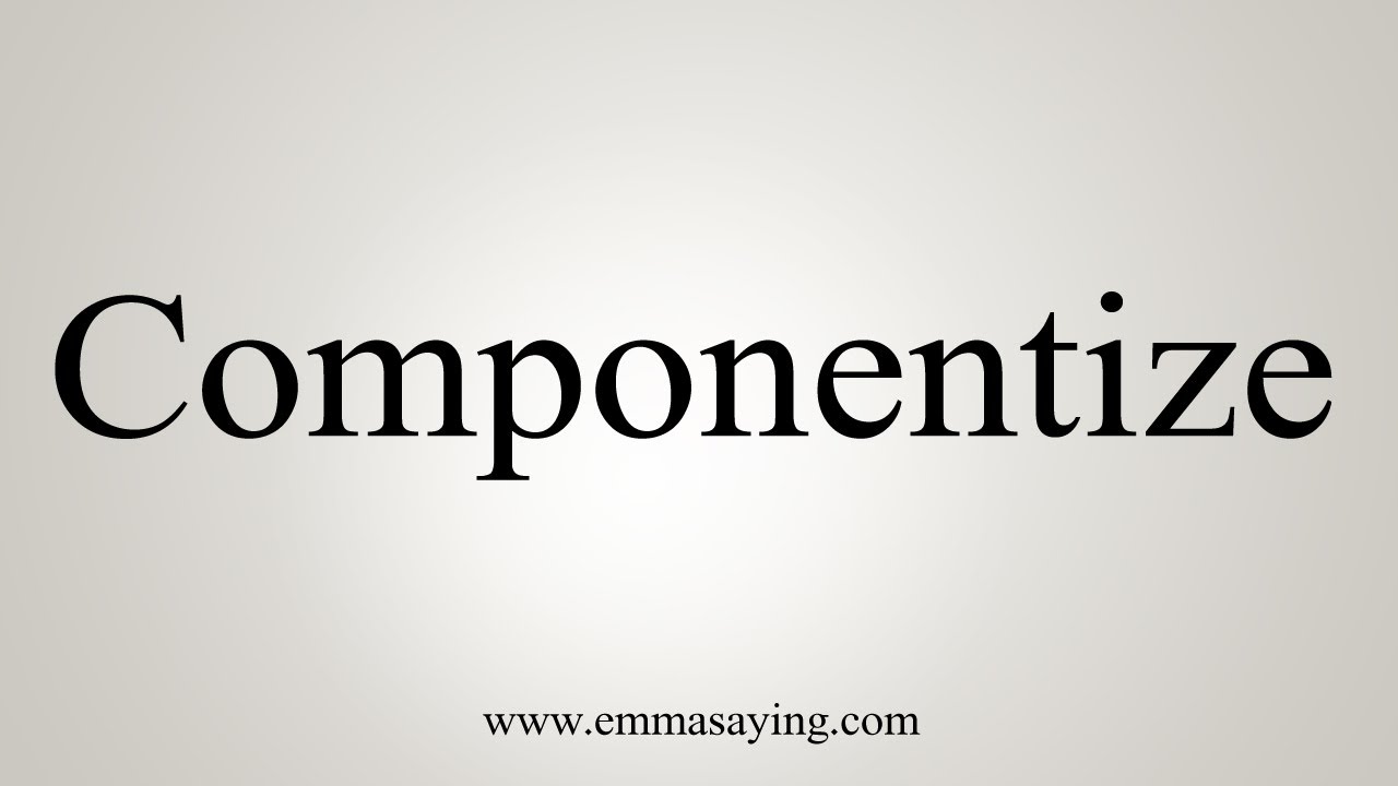 How To Say Componentize