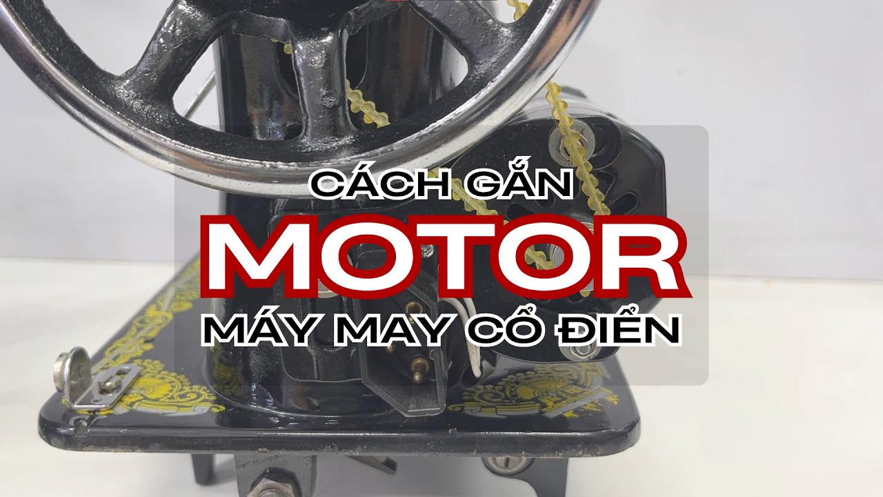 HƯỚNG DẪN GẮN MOTOR CỦA MÁY MAY CỔ ĐIỂN
