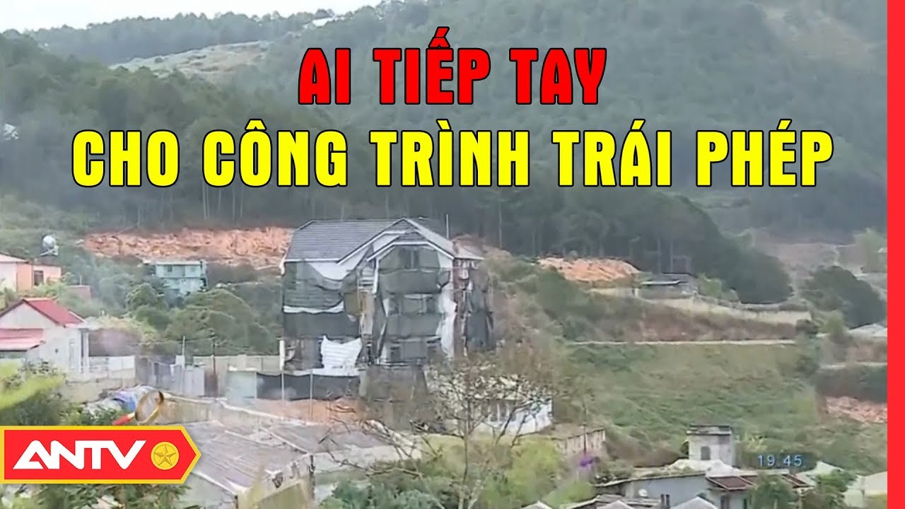 Đà Lạt: Chính quyền “ngó lơ” để công trình sai phạm mọc lên như nấm | Điều tra | ANTV