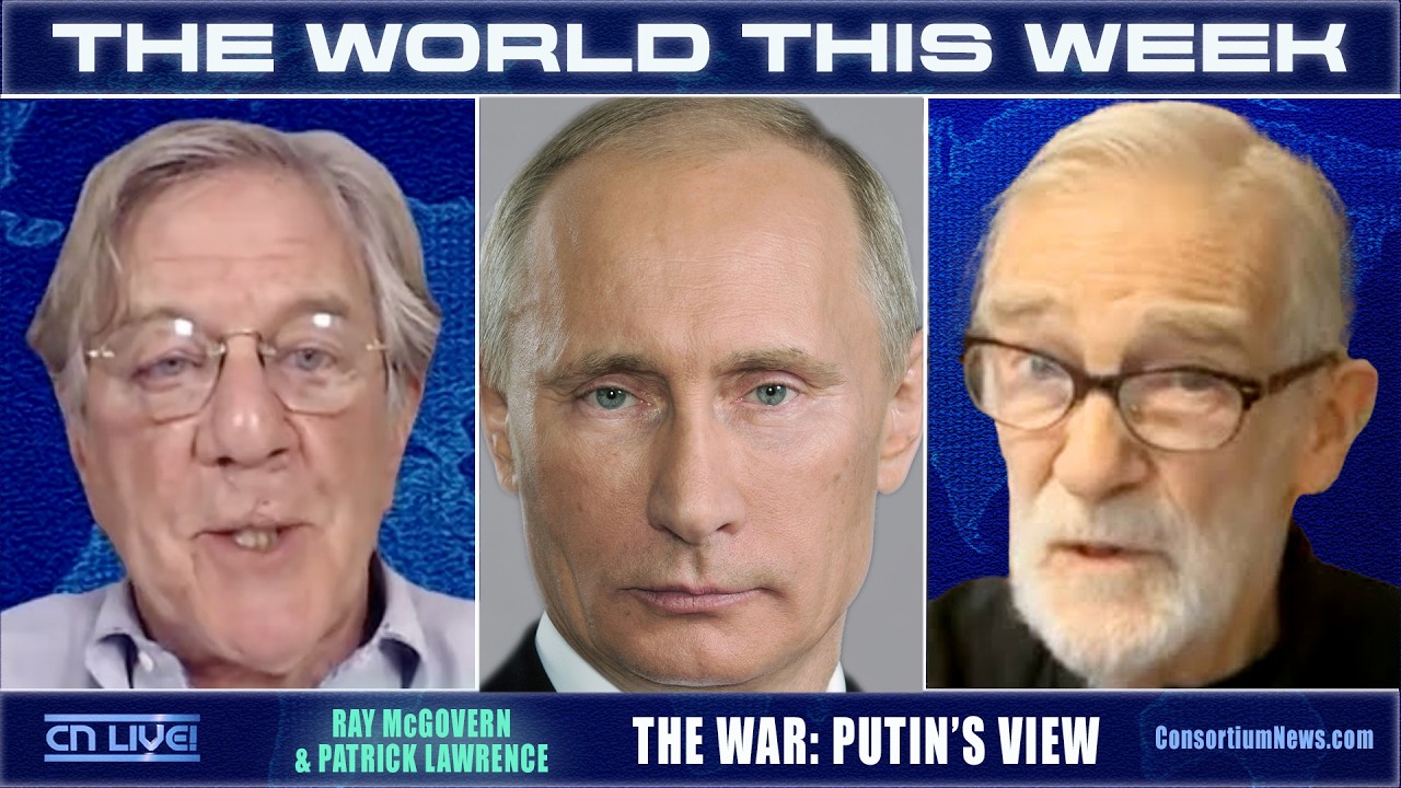 THE WORLD THIS WEEK - Ray McGovern & Patrick Lawrence - THE WAR: PUTIN'S VIEW