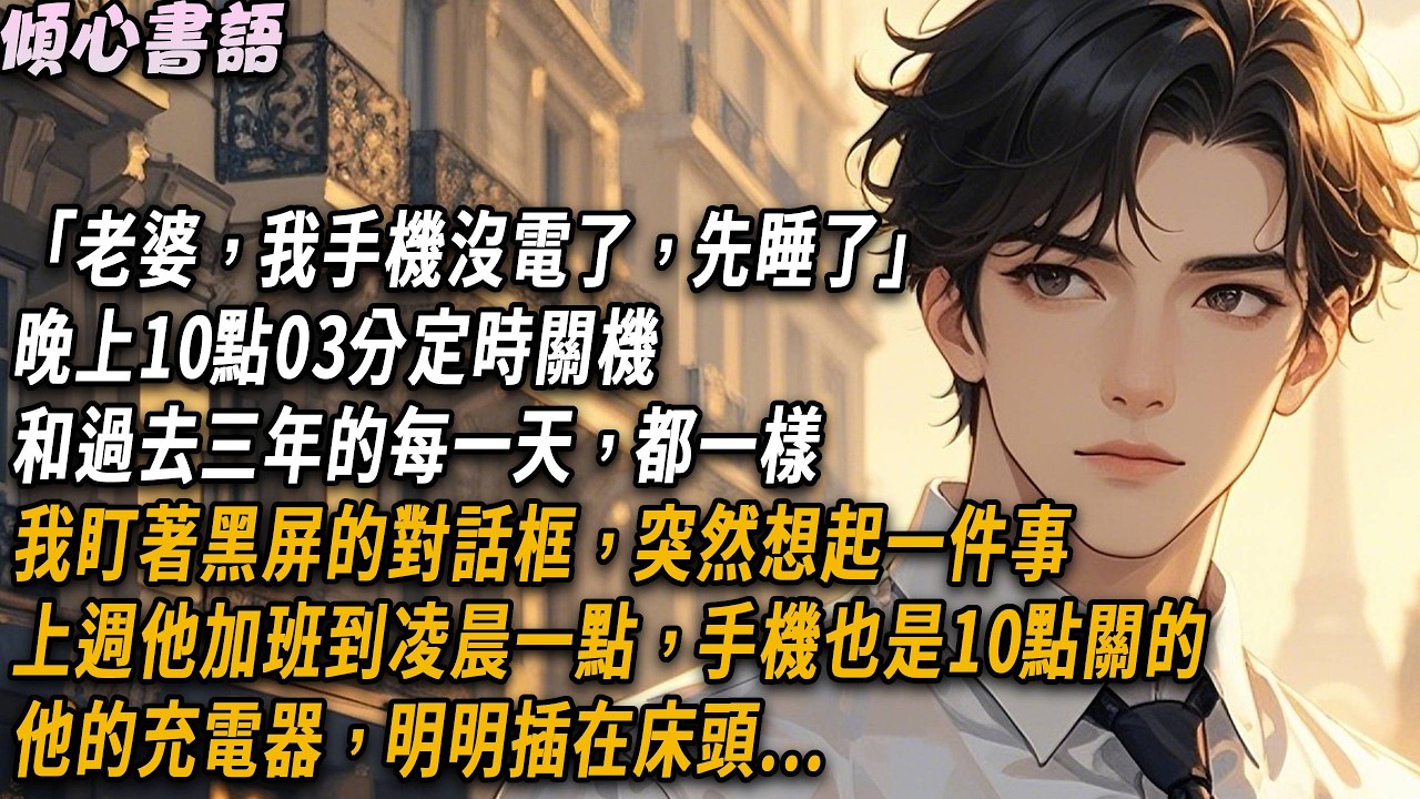 「老婆，我手機沒電了，先睡了」晚上10點03分定時關機，和過去三年的每一天都一樣。我盯著黑屏的對話框，突然想起一件事，上週他加班到凌晨一點，手機也是10點關的，他的充電器，明明插在床頭...#小說