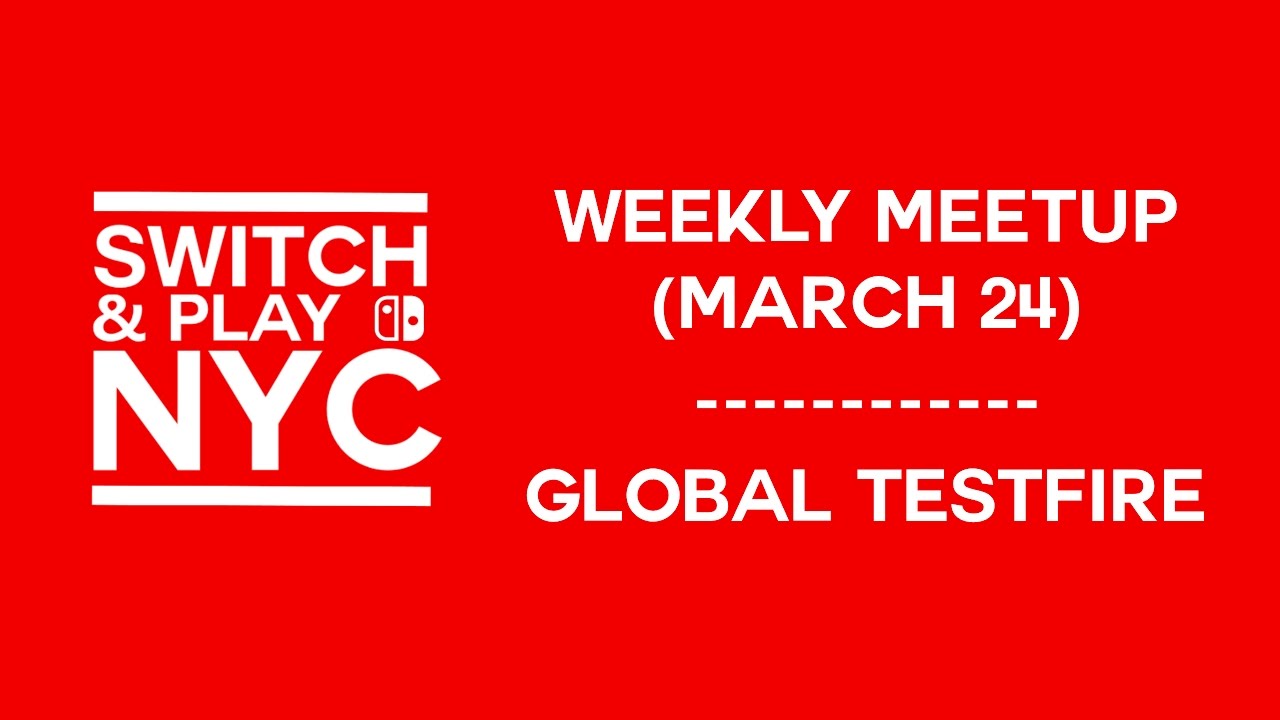 Switch & Play NYC Weekly Meetup (3/24) - Global Testfire