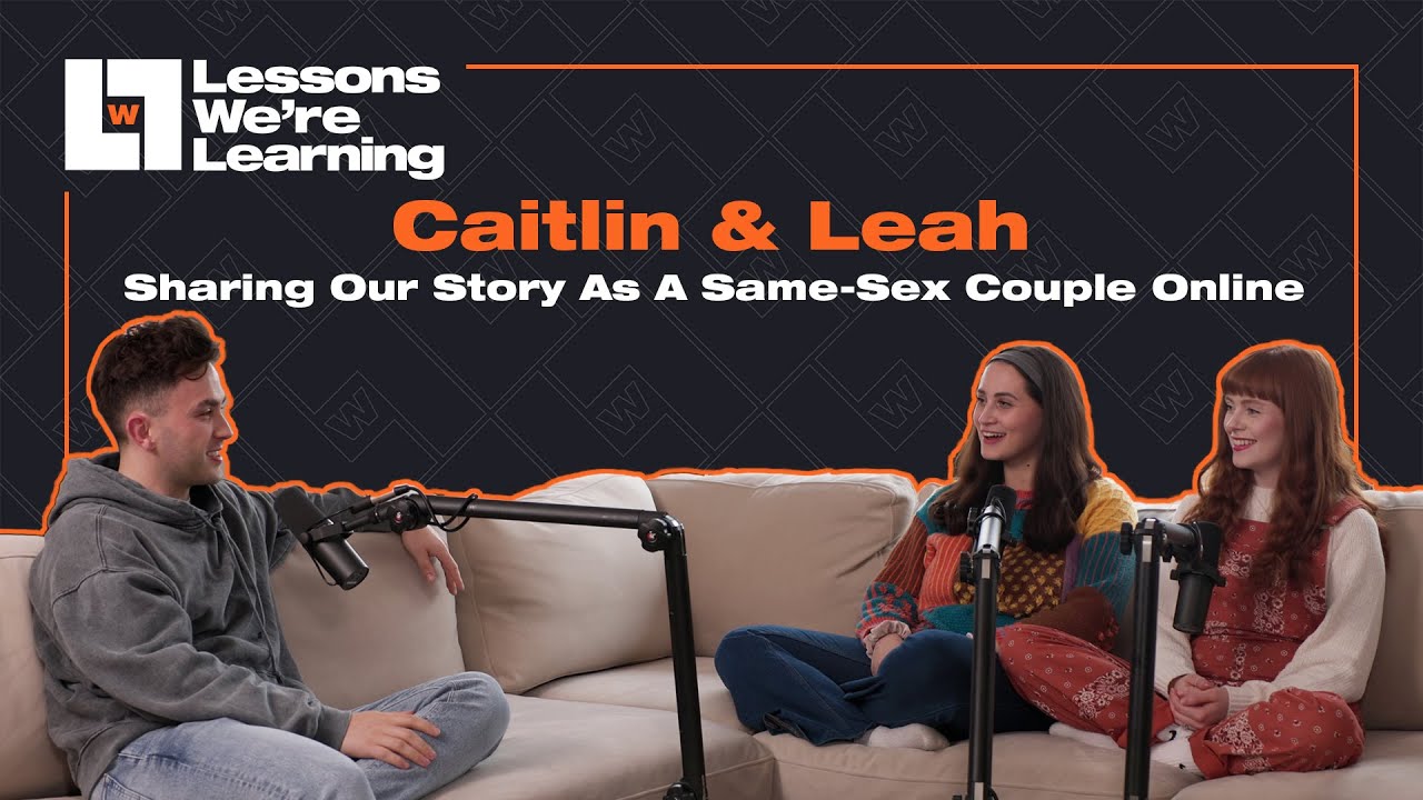 E7: Caitlin & Leah - Sharing Our Story As A Same-Sex Couple Online