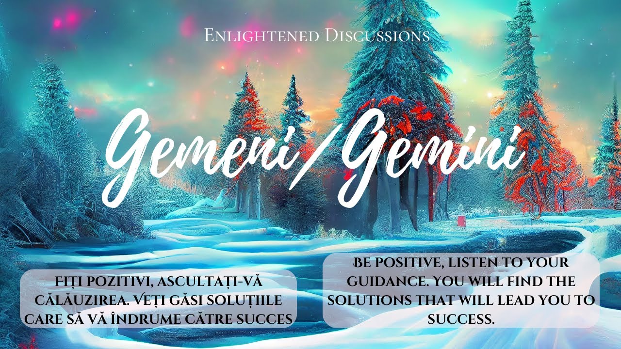Gemeni - Fiți pozitivi, ascultați-vă călăuzirea. Veți găsi soluțiile care să vă îndrume către succes