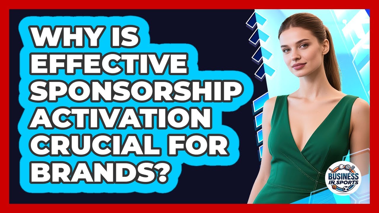 Why Is Effective Sponsorship Activation Crucial For Brands?