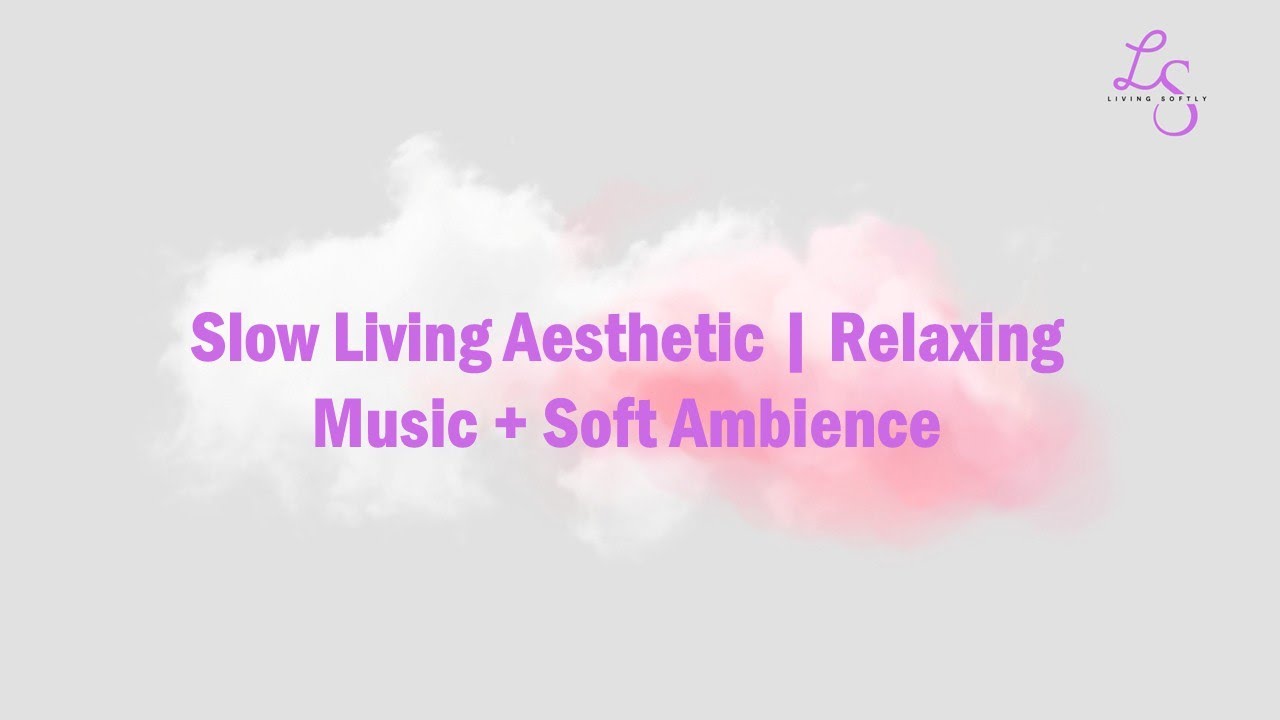 Slow Living Aesthetic | Relaxing Music + Soft Ambience