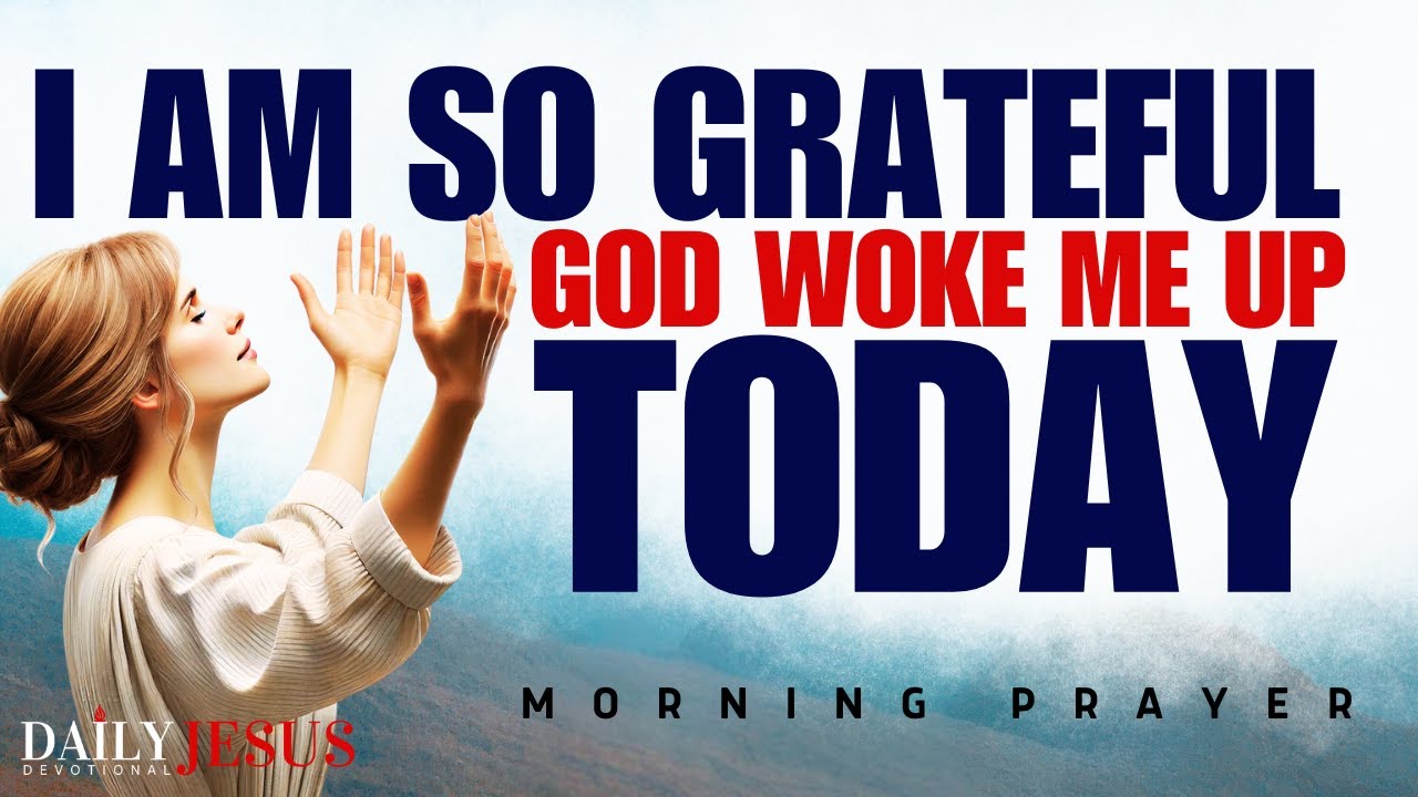 Thank You Lord for Waking Me Up Today | Blessed Morning Prayer