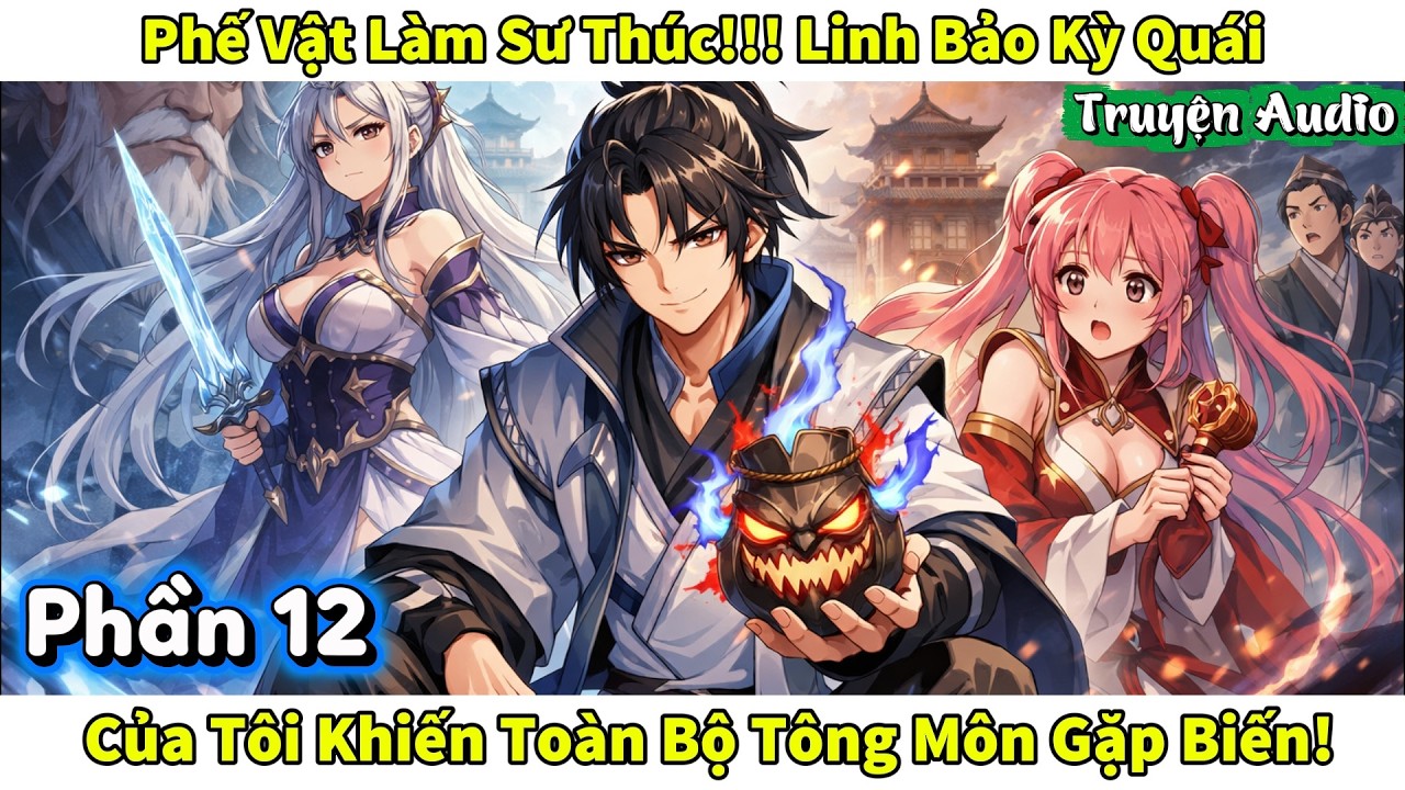 Phế Vật Làm Sư Thúc, Linh Bảo Kỳ Quái Của Tôi Khiến Toàn Bộ Tông Môn Gặp Biến! || Phần 12
