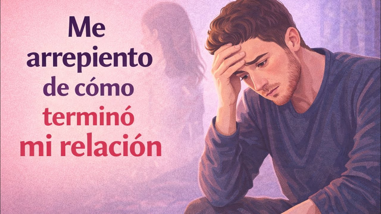Me arrepiento de como Termino mi Relacion.