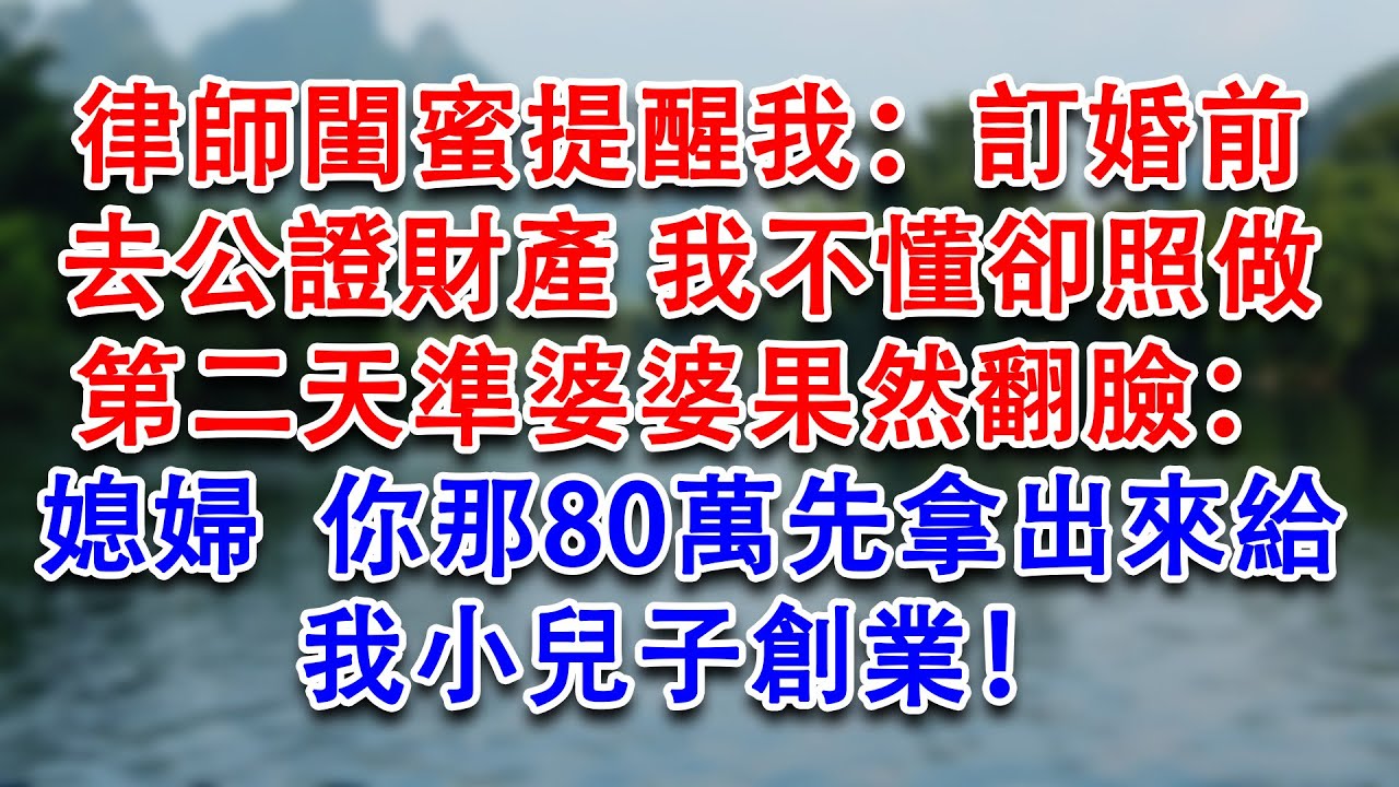 律師閨蜜提醒我：訂婚前去公證財產 我不懂卻照做，第二天準婆婆果然翻臉：媳婦，你那80萬先拿出來給我小兒子創業！#故事頻道 #人生感悟 #婚姻情感 #小說推薦