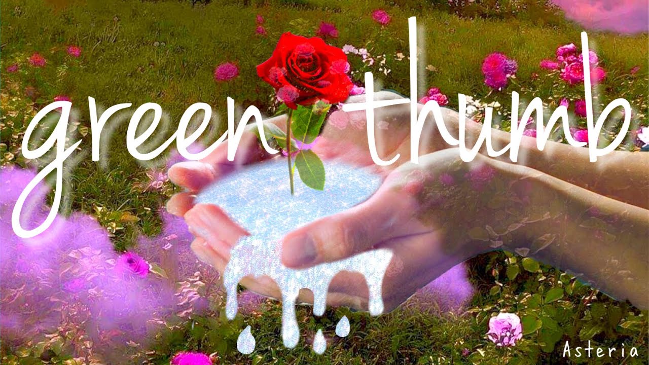 ☆𝒻𝓁𝑜𝓌𝑒𝓇𝓈 𝒷𝓁𝑜𝑜𝓂 𝒶𝓉 𝓎𝑜𝓊𝓇 𝒻𝒾𝓃𝑔𝑒𝓇𝓉𝒾𝓅𝓈☆ [green thumb subliminal]