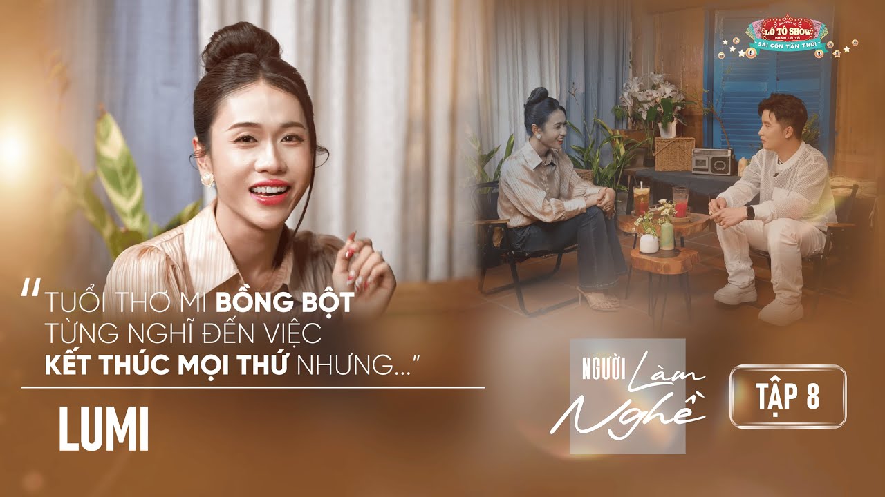 NGƯỜI LÀM NGHỀ | Tập 8 | Lumi - Tuổi thơ Mi bồng bột, từng nghĩ đến việc kết thúc mọi thứ...