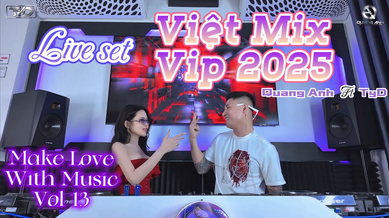 Việt Mix VIP 2025 - Full HD - Quang Anh ft TyD - MAKE LOVE WITH MUSIC Vol 13 - LIVE SET in da house!