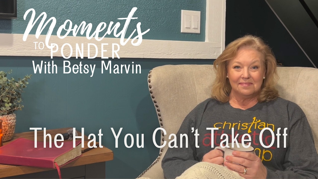 The Hat You Can't Take Off  I  Eps. 167  I  Moments to Ponder with Betsy Marvin