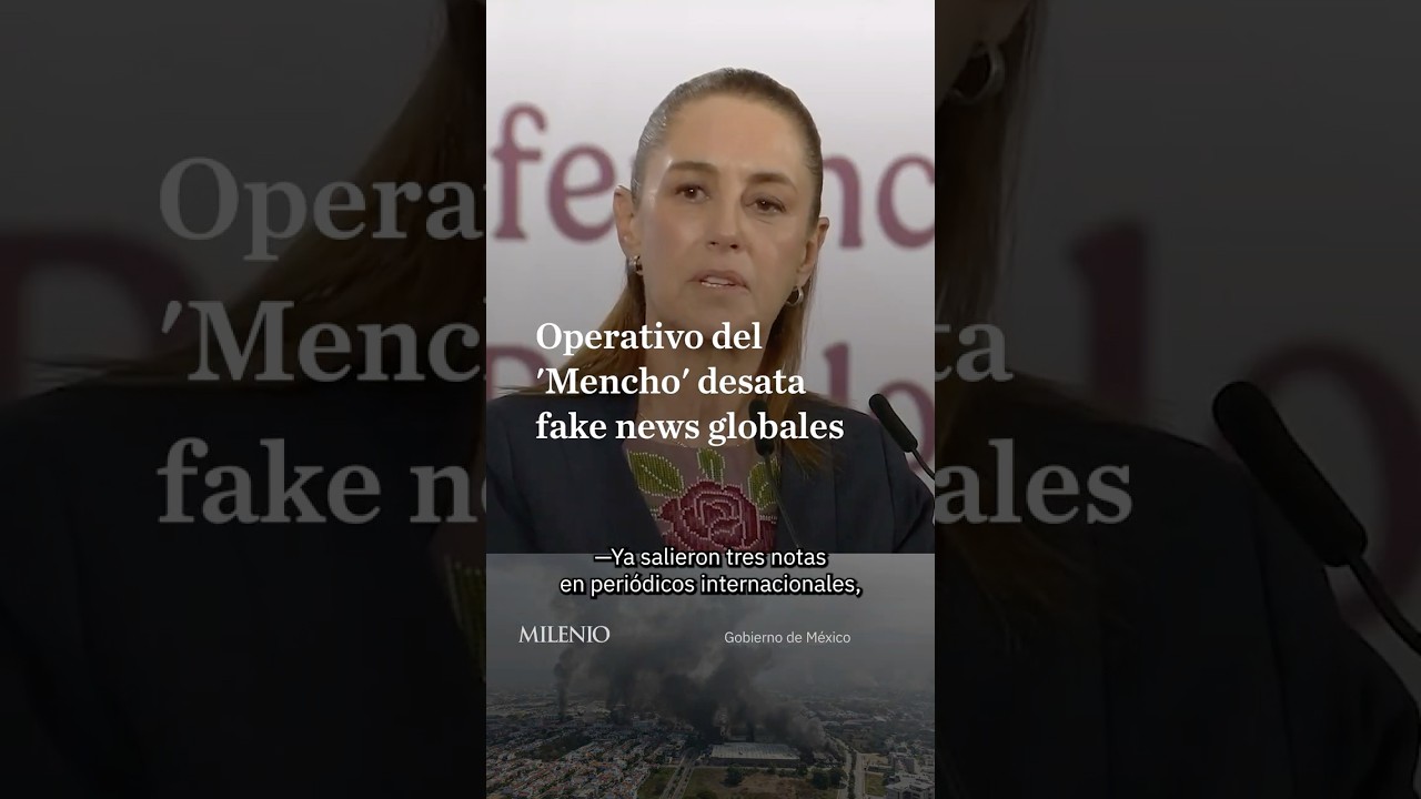 Sheinbaum accuses international news outlets of fake news after operation against &ldquo;El Mencho&rdquo;