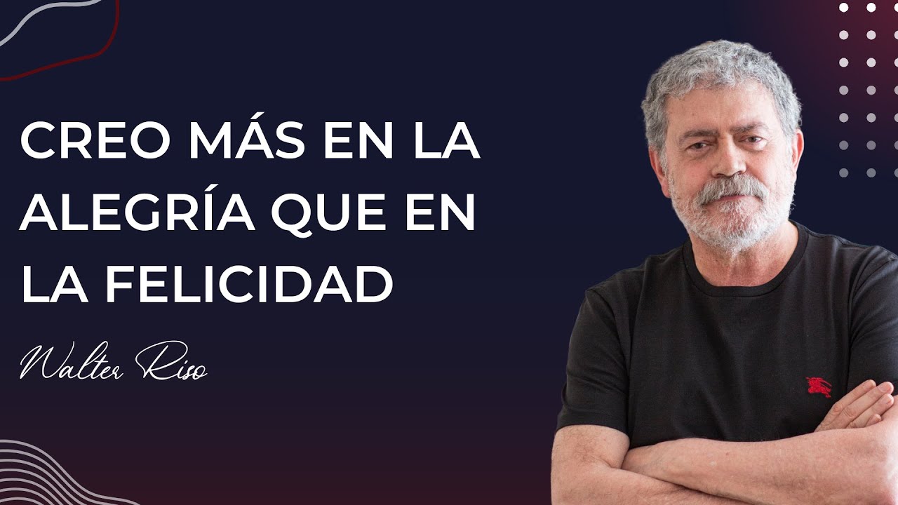 Creo más en la alegría que en la felicidad - Walter Riso