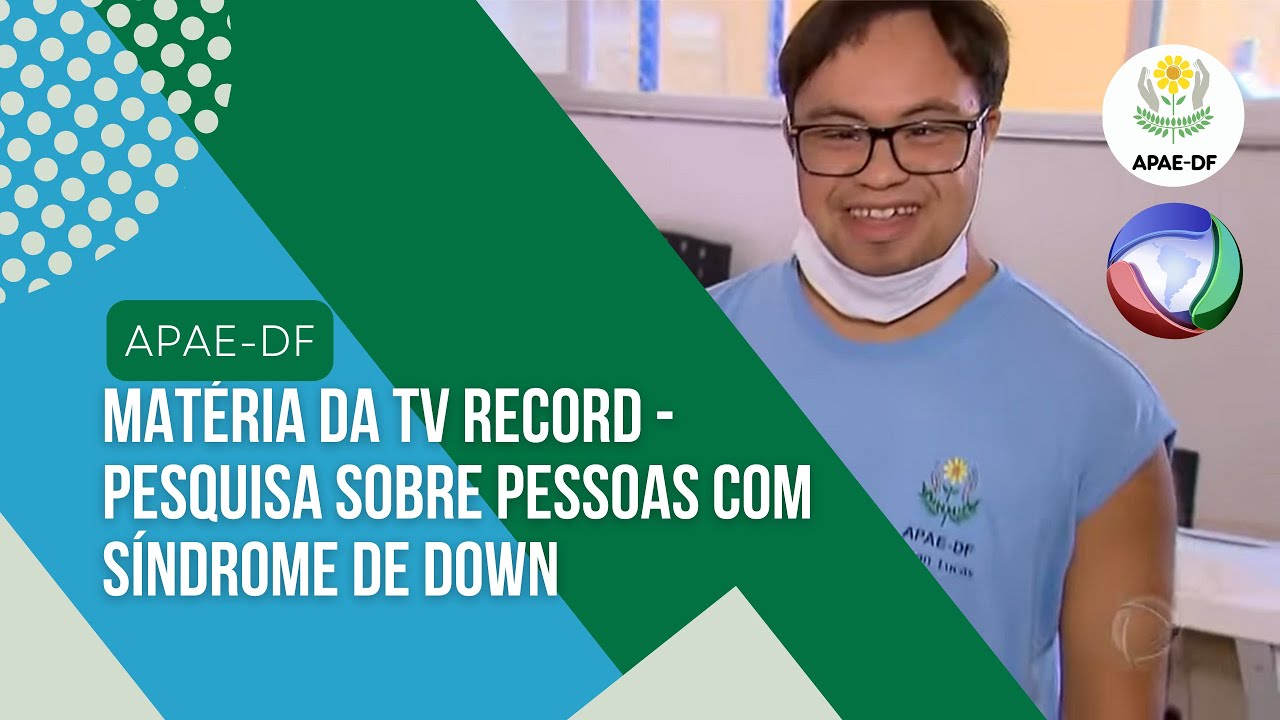 APAE-DF em matéria da TV Record - Pesquisa sobre pessoas com Síndrome de Down