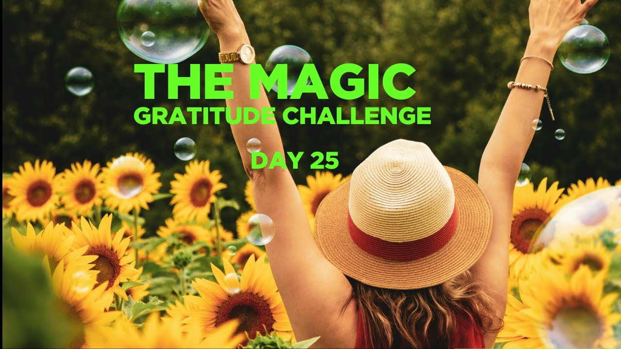 THE MAGIC - DAY 25 OF 28 DAYS GRATITUDE CHALLENGE-!!!! Holistic Life Coach - Shajeela Haleema