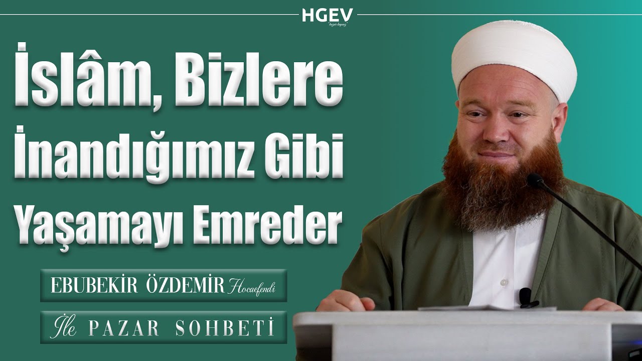 İslam, Bizlere İnandığımız Gibi Yaşamayı Emreder! | Ebubekir Özdemir Hocaefendi | Pazar Sohbetleri