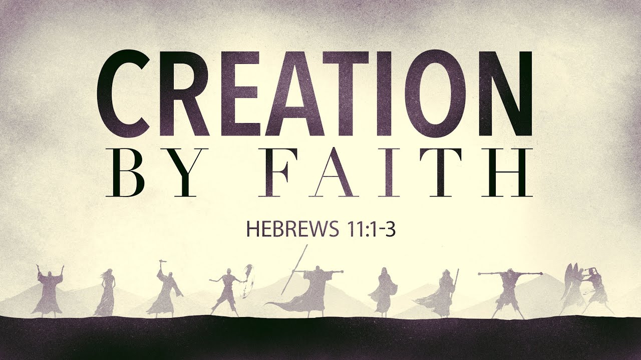 Creation - By Faith (Hebrews 11:1-3)