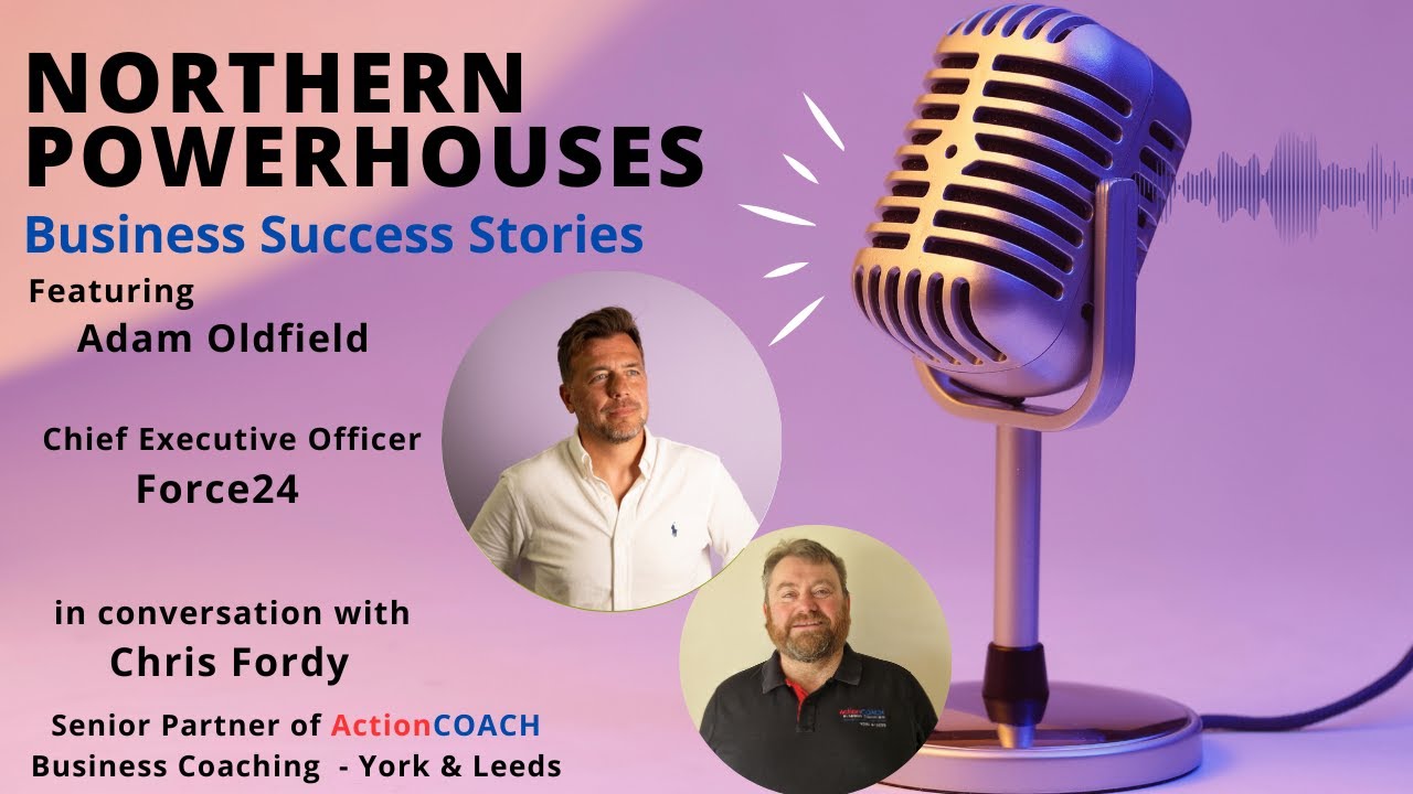 Northern Powerhouses - Business Success Stories with Adam Oldfield of Force24.