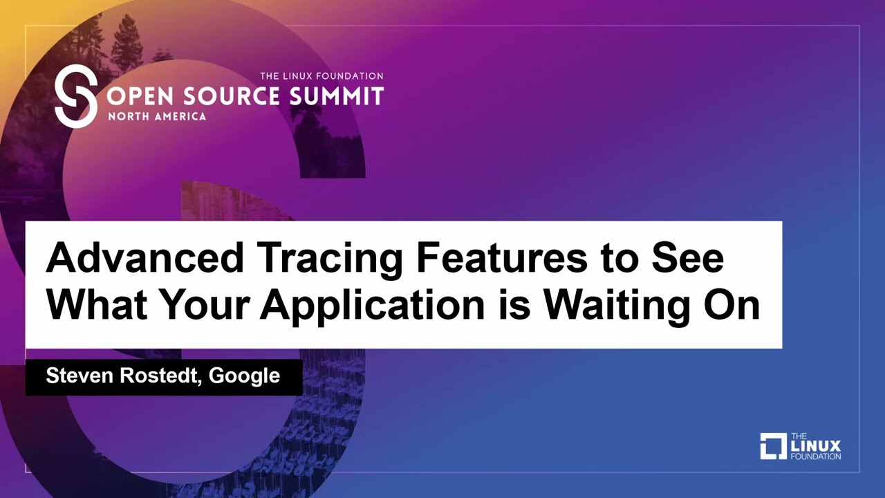 Advanced Tracing Features to See What Your Application is Waiting On - Steven Rostedt, Google