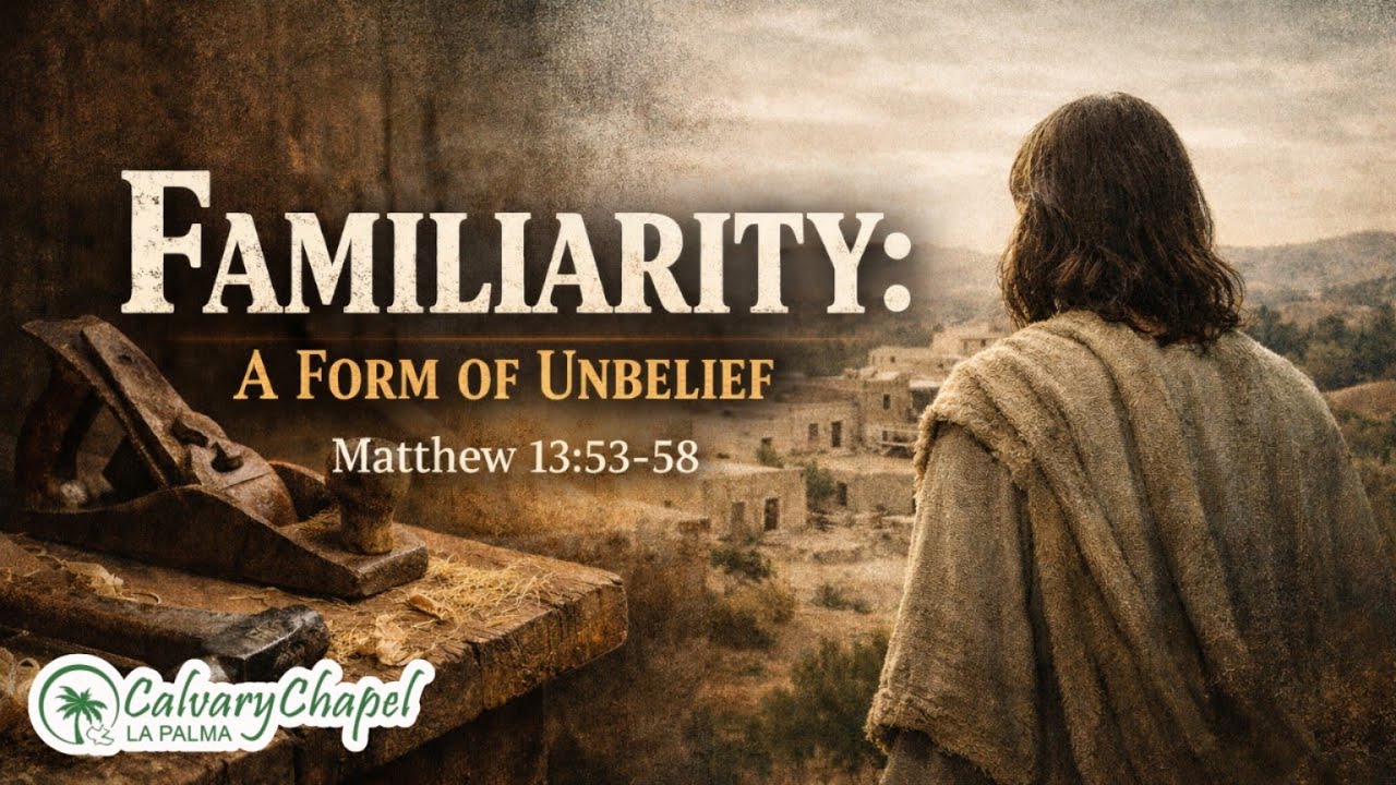 February 1, 2026 Matthew 13:53-58 Familiarity: A Form of Unbelief- Pastor Leo Arizaga