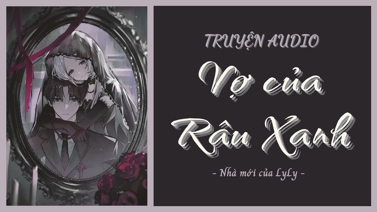 [ TRUYỆN AUDIO ] Vợ của Râu Xanh | Nhà mới của LyLy🌷