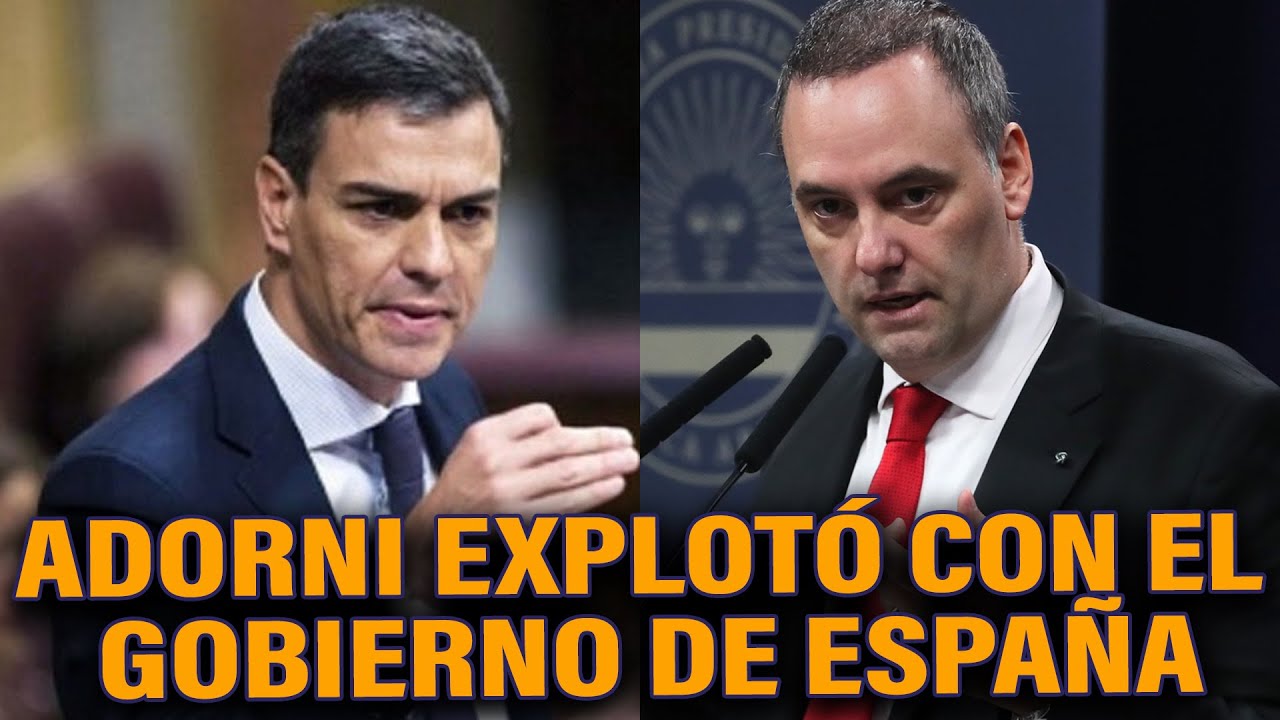 ADORNI EXPLOTÓ CON EL GOBIERNO DE ESPAÑA