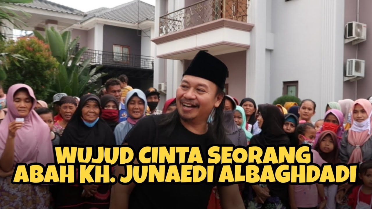 WUJUD CINTA ABAH KH. JUNAEDI ALBAGHDADI