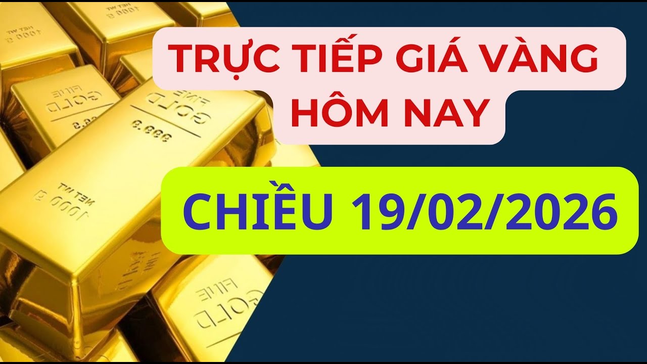 TRỰC TIẾP GIÁ VÀNG HÔM NAY CHIỀU 19/02/2026