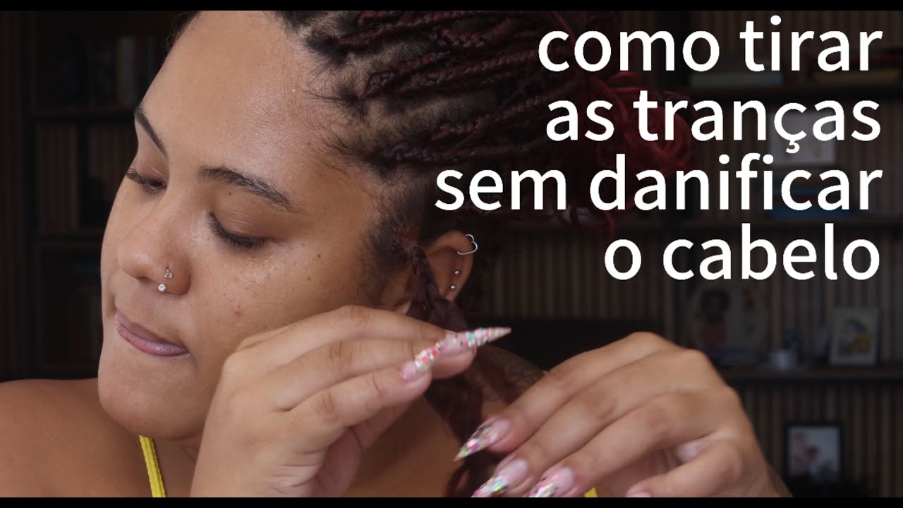 MELHOR MÉTODO PRA TIRAR TRANÇAS EM CASA SEM PREJUDICAR O CABELO