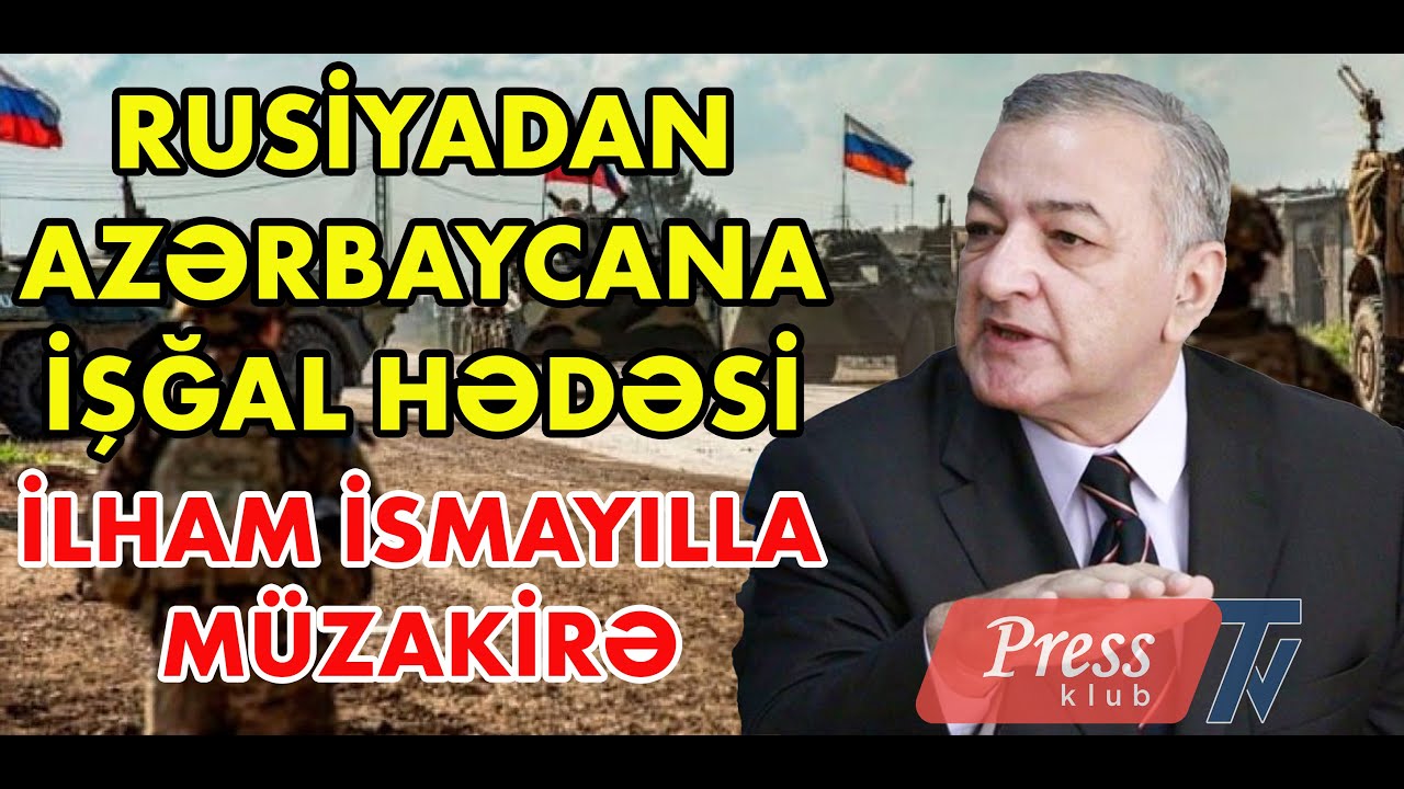 Rusiyadan Azərbaycana işğal hədəsi - İlham İsmayılla müzakirə