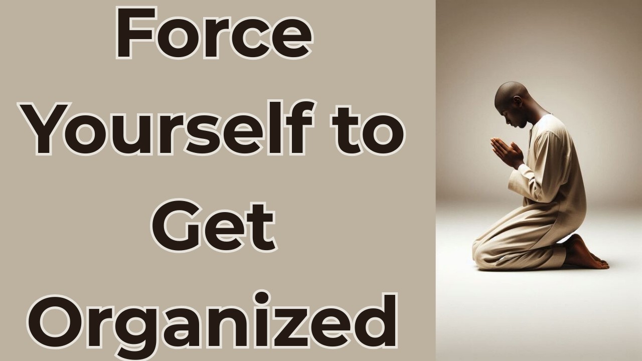 Force Yourself to Get Organized | Biblical Principles for Order, Discipline, and Purpose