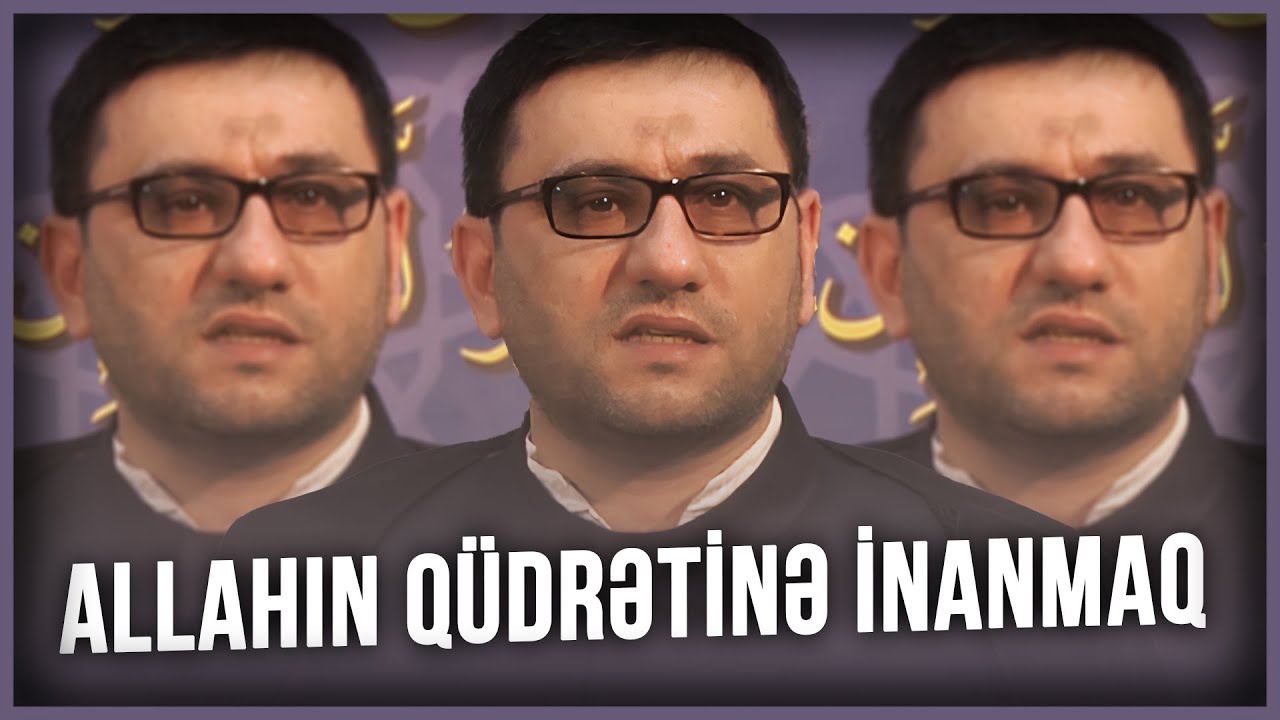 Hacı Şahin - Allahın q&uuml;drətinə inanmaq