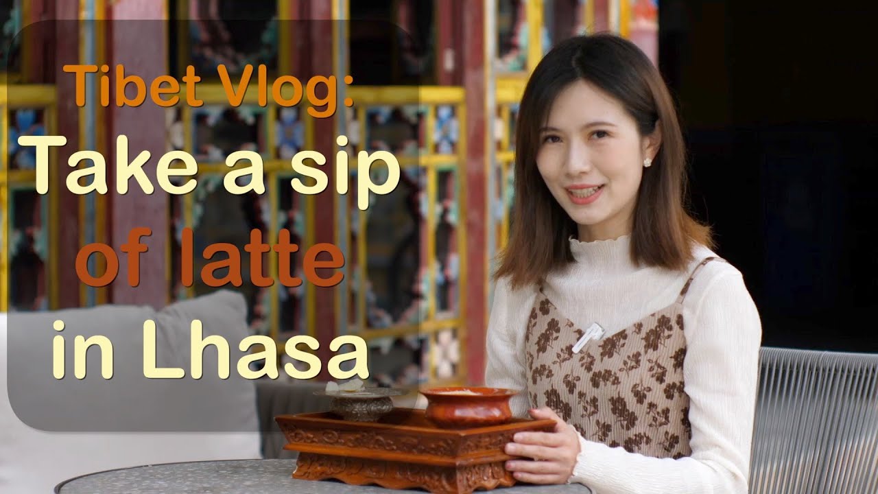 GLOBALink | Tibet Vlog: Take a sip of latte in Lhasa
