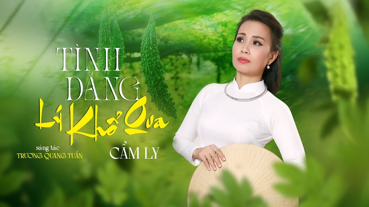 [ver.2023] T&Igrave;NH ĐẮNG L&Yacute; KHỔ QUA - CẨM LY | S&aacute;ng t&aacute;c: Trương Quang Tuấn