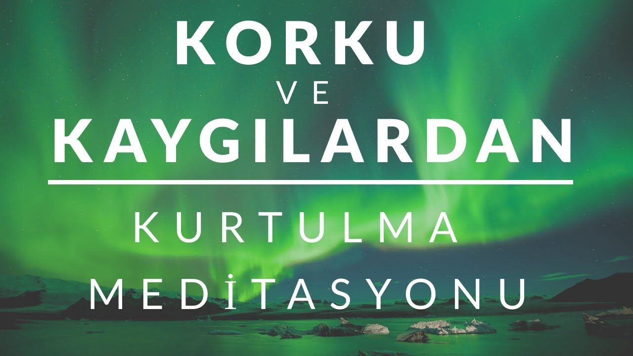 KORKU VE KAYGILARDAN KURTULMA MEDİTASYONU (Anksiyete, Kaygı, Panik Atak Hipnomeditasyonu)