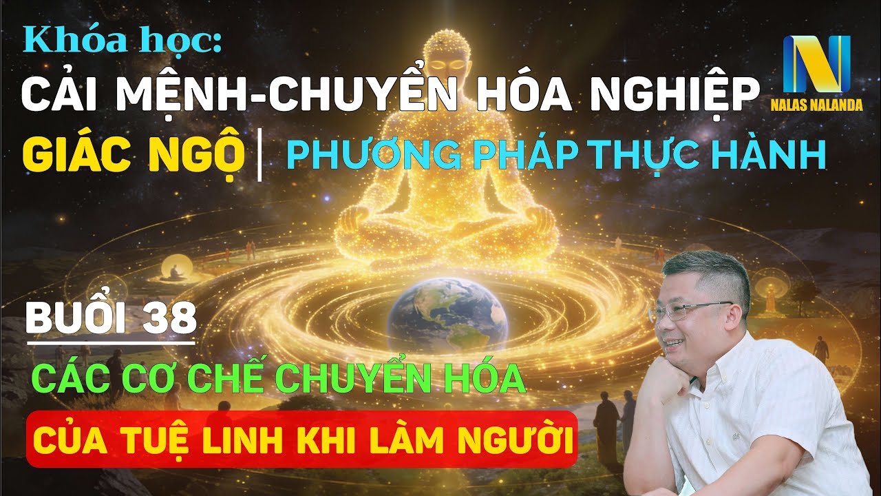 Buổi 38 | Khoá Học Giác Ngộ: Các Cơ Chế Chuyển Hoá Của Tuệ Linh Khi Làm Người